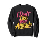 I Don't Like Your Attitude Sassy Expression Comeback |- Felpa