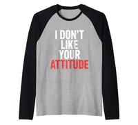 I Don't Like Your Attitude Sassy Expression Comeback |- Maglia con Maniche Raglan