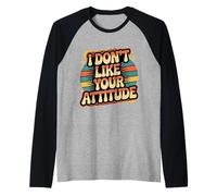 I Don't Like Your Attitude Sassy Expression Comeback |- Maglia con Maniche Raglan
