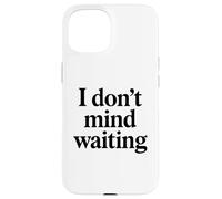 I Dont Mind Waiting White Lie Party Divertente Sarcastico Umorismo Custodia per iPhone 15