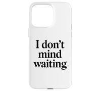 I Dont Mind Waiting White Lie Party Divertente Sarcastico Umorismo Custodia per iPhone 15 Pro Max