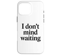 I Dont Mind Waiting White Lie Party Divertente Sarcastico Umorismo Custodia per iPhone 16 Pro Max