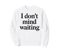 I Dont Mind Waiting White Lie Party Divertente Sarcastico Umorismo Felpa