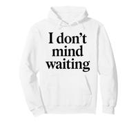 I Dont Mind Waiting White Lie Party Divertente Sarcastico Umorismo Felpa con Cappuccio