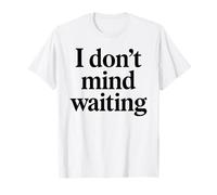 I Dont Mind Waiting White Lie Party Divertente Sarcastico Umorismo Maglietta