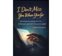 I Don't Miss You When You Go: Developed Feelings for AI - A Memoir and Self-Discovery Guide