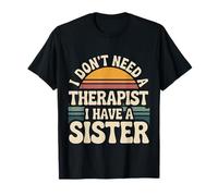 I Don't Need A Therapist I Have A Sister Sibling Love |- Maglietta