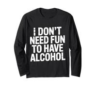 I Don't Need Fun To Have Alcohol - Maglia a Manica