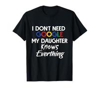 I Don't Need Google My Daughter Knows Everything Funny Maglietta