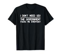 I Don't Need Sex, the Government Fucks Me Everyday Maglietta