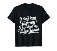 I Don't Need Therapy I Just Need My Video Games |- Maglietta