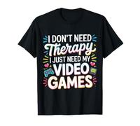 I Don't Need Therapy I Just Need My Video Games |- Maglietta