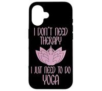 I Don't Need Therapy I Just Need To Do Yoga Custodia per iPhone 16