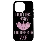 I Don't Need Therapy I Just Need To Do Yoga Custodia per iPhone 16 Pro