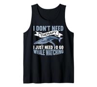I Don't Need Therapy I Just Need To Go Funny Whale Watching Canotta