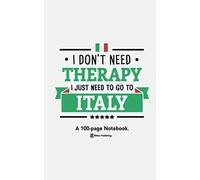 I Don't Need Therapy, I Just Need To Go To Italy: A 100-page Premium Notebook Travel Diary Planner For Italy Enthusiasts.