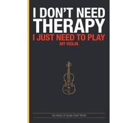 I Don't Need Therapy, I Just Need to Play My Violin: Blank Staff Paper Notebook for Violinists: Funny Musician Gift with 160 Pages of Wide-Staff ... for Practice, Composition, and Music Theory