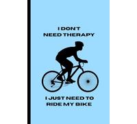 I DONT NEED THERAPY, I JUST NEED TO RIDE MY BIKE: funny note book for the avid cyclist