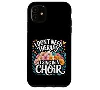 I Don't Need Therapy I Sing In A Choir Choral Singer - Custodia per iPhone 11