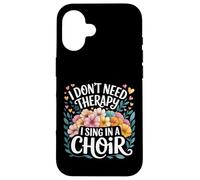 I Don't Need Therapy I Sing In A Choir Choral Singer - Custodia per iPhone 16