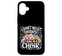 I Don't Need Therapy I Sing In A Choir Choral Singer - Custodia per iPhone 16 Plus