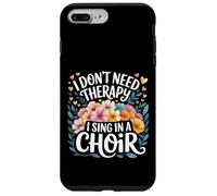 I Don't Need Therapy I Sing In A Choir Choral Singer - Custodia per iPhone 7 Plus/8 Plus