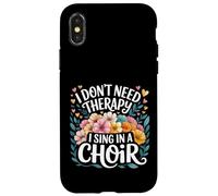 I Don't Need Therapy I Sing In A Choir Choral Singer - Custodia per iPhone X/XS