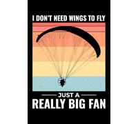 I Don't Need Wings to Fly, just a Really Big Fan: Paramotoring Powered Paragliding Notebook Journal for Writing