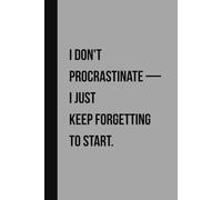 I Don't Procrastinate-I Just Keep Forgetting to Start.: A Funny 80-Page Notebook - Perfect Gift for Friends, Co-workers, and Anyone Who Relates a Little Too Much