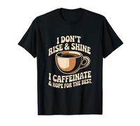 I Don't Rise And Shine, Caffeino e Spero per Il Meglio Maglietta