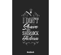 I Don't Shave For Sherlock Holmes Notebook: Diary, Matte Finish Cover, Planner, Journal, 6x9 120 Pages, Lined College Ruled Paper