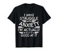 I Don't Struggle With Anxiety I'm Good At It Citazione divertente Maglietta