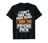 I Dont Take The High Road Funny Psycho Path Citazione Maglietta