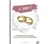 I DON'T: The Playbook For Planning Your Divorce Like You Planned Your Wedding