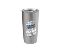 I Don't Wanna Taco Bout It It's Nacho Problem - Bicchiere termico in acciaio inox doppia parete