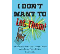 I Don't Want to LET THEM!: A Funny Self-Help Parody from a Cranky Anti-Guru's Porch Rocker