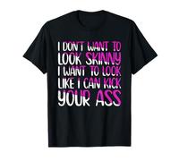 "I Don't Want to Look Skinny Funny Training Kick Your Gym Ass Maglietta