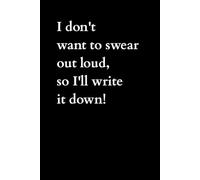 I don't want to swear out loud, so I'll write it down!: Lined notebook for writing down things you don't want to say.