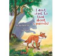 I Don't Want to Think About Squirrels!: Helping your child when a thought just won’t go away