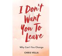 I DON'T WANT YOU TO LEAVE: Why Can't You Change
