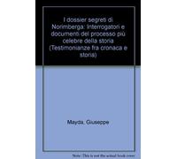 I dossier segreti di Norimberga. Interrogatori e documenti del processo più celebre della storia