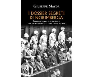 I dossier segreti di Norimberga: Interrogatori e documenti del processo più celebre della storia
