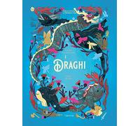 I draghi. L'enciclopedia del meraviglioso. Ediz. illustrata