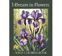 I Dream in Flowers: Adult Coloring Book