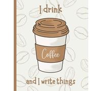 I Drink and I Write Things - Funny Notebook for Coffee Lovers and Writers | 7.5" x 9.25" | 120 Pages | College Ruled