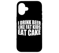 I Drink Beer Like Fat Kids Eat Cake |- Custodia per iPhone 16