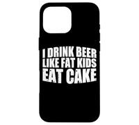 I Drink Beer Like Fat Kids Eat Cake |- Custodia per iPhone 16 Pro Max