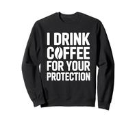 I Drink Coffee for Your Protection Felpa