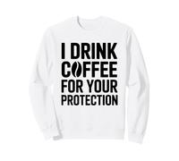 I Drink Coffee for Your Protection Felpa