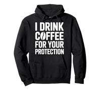 I Drink Coffee for Your Protection Felpa con Cappuccio